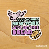 NYC Pigeons - Good Morning New York Lets Get This Bread - 3" Vinyl Sticker