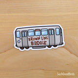 Chicago L Train - Brown Line Baddie - 3.5" Vinyl Sticker - subway mass transit sticker